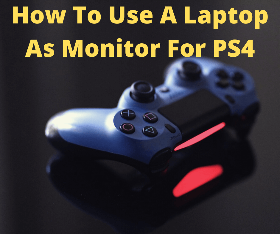 How To Use a Laptop as a Monitor for PS4? | Complete Guide | Laptops Heaven