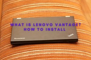 What is Lenovo Vantage_ How to install